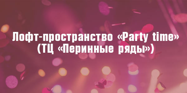 Лофт-пространство «Party time» (ТЦ «Перинные ряды»)