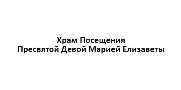 Храм Посещения Пресвятой Девой Марией Елизаветы